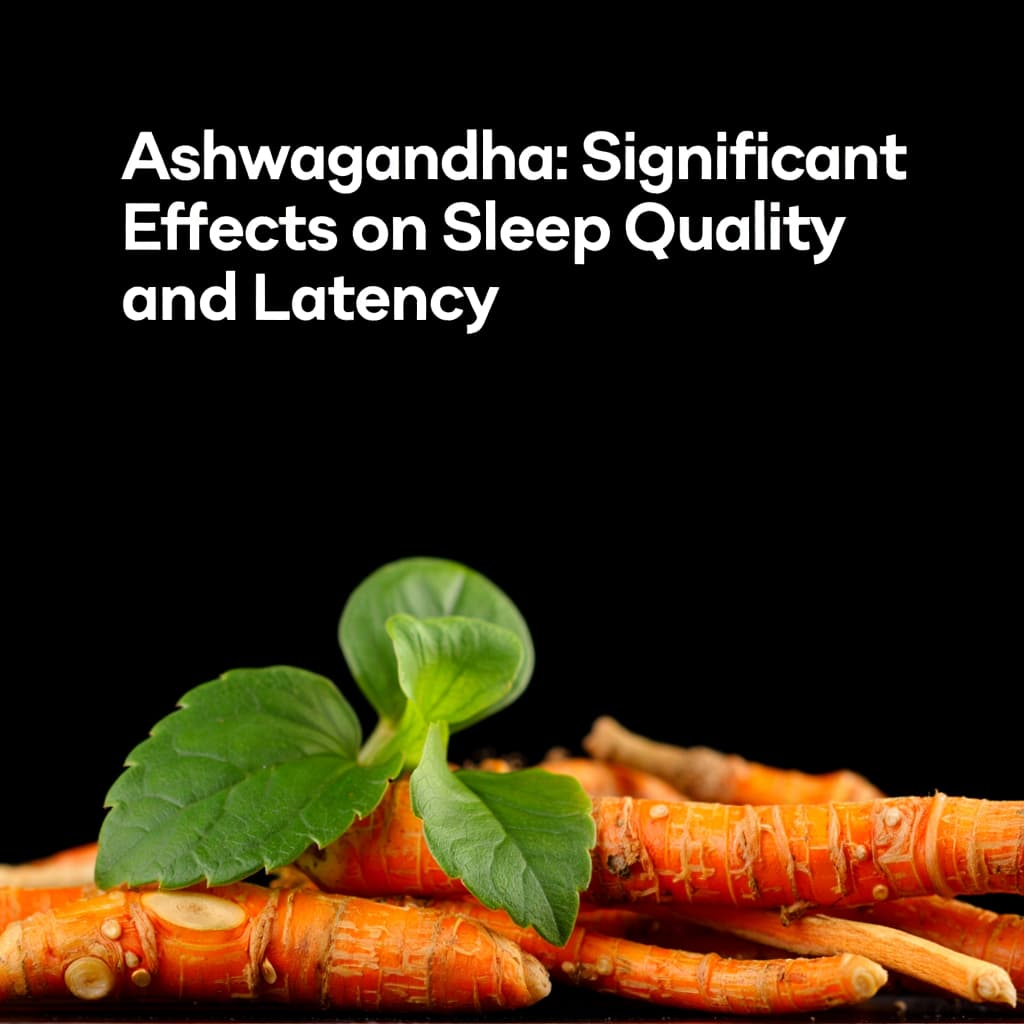 Ashwagandha - Significant Effects on Sleep Quality and Latency